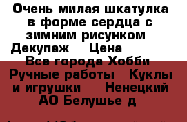Очень милая шкатулка в форме сердца с зимним рисунком. (Декупаж) › Цена ­ 2 600 - Все города Хобби. Ручные работы » Куклы и игрушки   . Ненецкий АО,Белушье д.